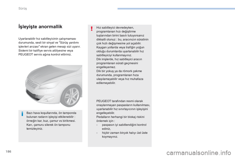Peugeot 308 2017 Kullanım Kılavuzu (in Turkish) 186
308_tr_Chap06_conduite_ed01-2016
Uyarlanabilir hız sabitleyicinin çalışmaması
durumunda, sesli bir sinyal ve "Sürüş yardımı
iÅŸlevleri arızası" ekran gelen mesajı sizi uyarÄ Peugeot 308 2017 Kullanım Kılavuzu (in Turkish) 186
308_tr_Chap06_conduite_ed01-2016
Uyarlanabilir hız sabitleyicinin çalışmaması
durumunda, sesli bir sinyal ve "Sürüş yardımı
iÅŸlevleri arızası" ekran gelen mesajı sizi uyarÄ