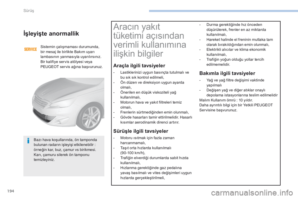 Peugeot 308 2017 Kullanım Kılavuzu (in Turkish) 194
308_tr_Chap06_conduite_ed01-2016
İşleyişte anormallik
Sistemin çalışmaması durumunda,
bir mesaj ile birlikte Bakım uyarı
lambasının yanmasıyla uyarılırsınız.
Bir kalifiye servis Peugeot 308 2017 Kullanım Kılavuzu (in Turkish) 194
308_tr_Chap06_conduite_ed01-2016
İşleyişte anormallik
Sistemin çalışmaması durumunda,
bir mesaj ile birlikte Bakım uyarı
lambasının yanmasıyla uyarılırsınız.
Bir kalifiye servis
