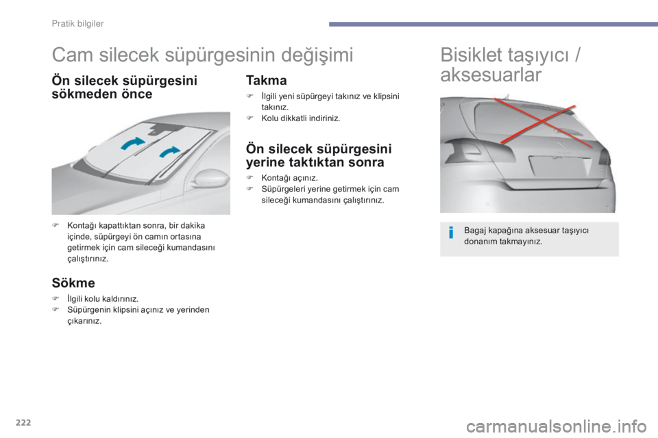 Peugeot 308 2017 Kullanım Kılavuzu (in Turkish) 222
308_tr_Chap07_info-pratiques_ed01-2016
Cam silecek süpürgesinin değişimi
F Kontağı kapattıktan sonra, bir dakika
içinde, süpürgeyi ön camın ortasına
getirmek için cam sileceği kum Peugeot 308 2017 Kullanım Kılavuzu (in Turkish) 222
308_tr_Chap07_info-pratiques_ed01-2016
Cam silecek süpürgesinin değişimi
F Kontağı kapattıktan sonra, bir dakika
içinde, süpürgeyi ön camın ortasına
getirmek için cam sileceği kum