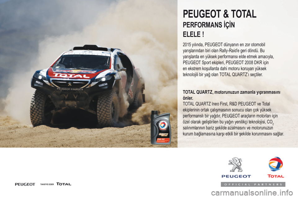 Peugeot 308 2017 Kullanım Kılavuzu (in Turkish) 308_tr_Chap07_info-pratiques_ed01-2016
TAVSİYE EDER
PEUGEOT & TOTAL
PERFORMANS İÇİN
ELELE
!
2015 yılında, Peugeot dünyanın en zor otomobil
yarışlarından biri olan Rally-Raid’e geri dö Peugeot 308 2017 Kullanım Kılavuzu (in Turkish) 308_tr_Chap07_info-pratiques_ed01-2016
TAVSİYE EDER
PEUGEOT & TOTAL
PERFORMANS İÇİN
ELELE
!
2015 yılında, Peugeot dünyanın en zor otomobil
yarışlarından biri olan Rally-Raid’e geri dö