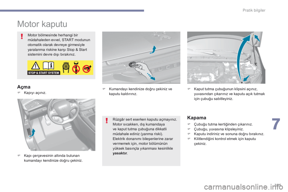 Peugeot 308 2017 Kullanım Kılavuzu (in Turkish) 225
308_tr_Chap07_info-pratiques_ed01-2016
Motor kaputu
Motor bölmesinde herhangi bir
müdahaleden evvel, START modunun
otomatik olarak devreye girmesiyle
yaralanma riskine karşı Stop & Start
s Peugeot 308 2017 Kullanım Kılavuzu (in Turkish) 225
308_tr_Chap07_info-pratiques_ed01-2016
Motor kaputu
Motor bölmesinde herhangi bir
müdahaleden evvel, START modunun
otomatik olarak devreye girmesiyle
yaralanma riskine karşı Stop & Start
s