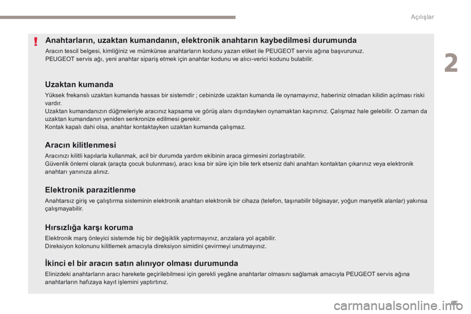 Peugeot 308 2017 Kullanım Kılavuzu (in Turkish) 65
308_tr_Chap02_ouvertures_ed01-2016
Anahtarların, uzaktan kumandanın, elektronik anahtarın kaybedilmesi durumunda
Aracın tescil belgesi, kimliğiniz ve mümkünse anahtarların kodunu yazan etik Peugeot 308 2017 Kullanım Kılavuzu (in Turkish) 65
308_tr_Chap02_ouvertures_ed01-2016
Anahtarların, uzaktan kumandanın, elektronik anahtarın kaybedilmesi durumunda
Aracın tescil belgesi, kimliğiniz ve mümkünse anahtarların kodunu yazan etik