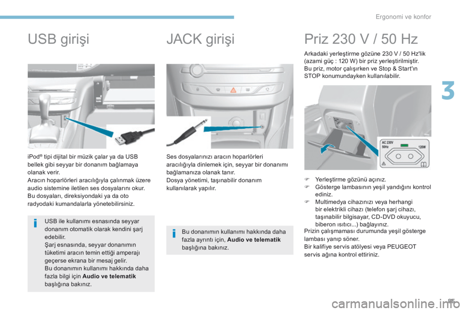 Peugeot 308 2017 Kullanım Kılavuzu (in Turkish) 85
308_tr_Chap03_ergonomie-et-confort_ed01-2016
Ses dosyalarınızı aracın hoparlörleri
aracılığıyla dinlemek için, seyyar bir donanımı
bağlamanıza olanak tanır.
Dosya yönetimi, taşı Peugeot 308 2017 Kullanım Kılavuzu (in Turkish) 85
308_tr_Chap03_ergonomie-et-confort_ed01-2016
Ses dosyalarınızı aracın hoparlörleri
aracılığıyla dinlemek için, seyyar bir donanımı
bağlamanıza olanak tanır.
Dosya yönetimi, taşı