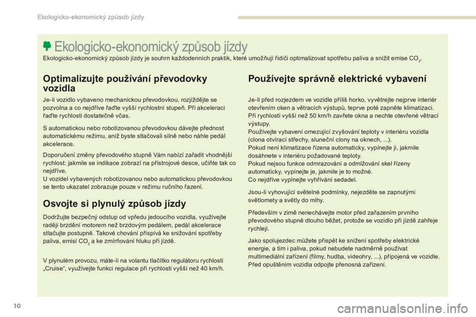 Peugeot 308 2017 Návod k obsluze (in Czech) 10
308_cs_Chap00c_eco-conduite_ed01-2016
Optimalizujte používání převodovky
vozidla
Je-li vozidlo vybaveno mechanickou převodovkou, rozjíždějte se
pozvolna a co nejdříve řaďte vyšší Peugeot 308 2017 Návod k obsluze (in Czech) 10
308_cs_Chap00c_eco-conduite_ed01-2016
Optimalizujte používání převodovky
vozidla
Je-li vozidlo vybaveno mechanickou převodovkou, rozjíždějte se
pozvolna a co nejdříve řaďte vyšší