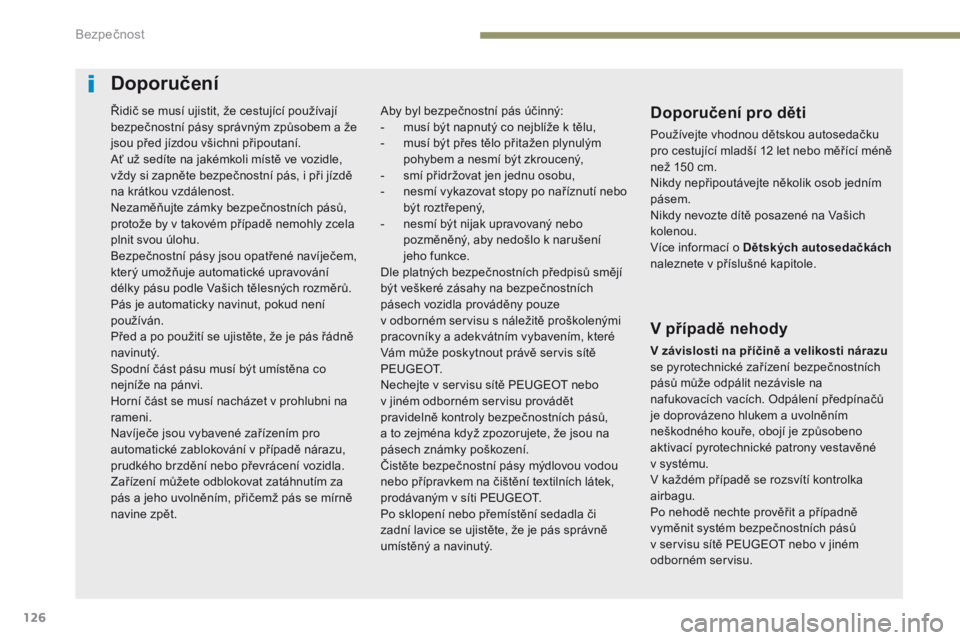 Peugeot 308 2017 Návod k obsluze (in Czech) 126
308_cs_Chap05_securite_ed01-2016
Doporučení
Doporučení pro děti
Používejte vhodnou dětskou autosedačku
pro cestující mladší 12 let nebo měřící méně
než 150 cm.
Nikdy nepřipo Peugeot 308 2017 Návod k obsluze (in Czech) 126
308_cs_Chap05_securite_ed01-2016
Doporučení
Doporučení pro děti
Používejte vhodnou dětskou autosedačku
pro cestující mladší 12 let nebo měřící méně
než 150 cm.
Nikdy nepřipo