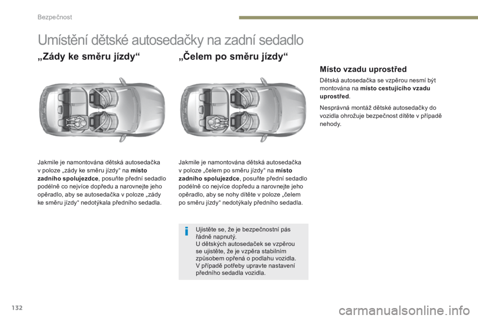Peugeot 308 2017 Návod k obsluze (in Czech) 132
308_cs_Chap05_securite_ed01-2016
Umístění dětské autosedačky na zadní sedadlo
„Zády ke směru jízdy“
Jakmile je namontována dětská autosedačka
v poloze „zády ke směru jízdy Peugeot 308 2017 Návod k obsluze (in Czech) 132
308_cs_Chap05_securite_ed01-2016
Umístění dětské autosedačky na zadní sedadlo
„Zády ke směru jízdy“
Jakmile je namontována dětská autosedačka
v poloze „zády ke směru jízdy