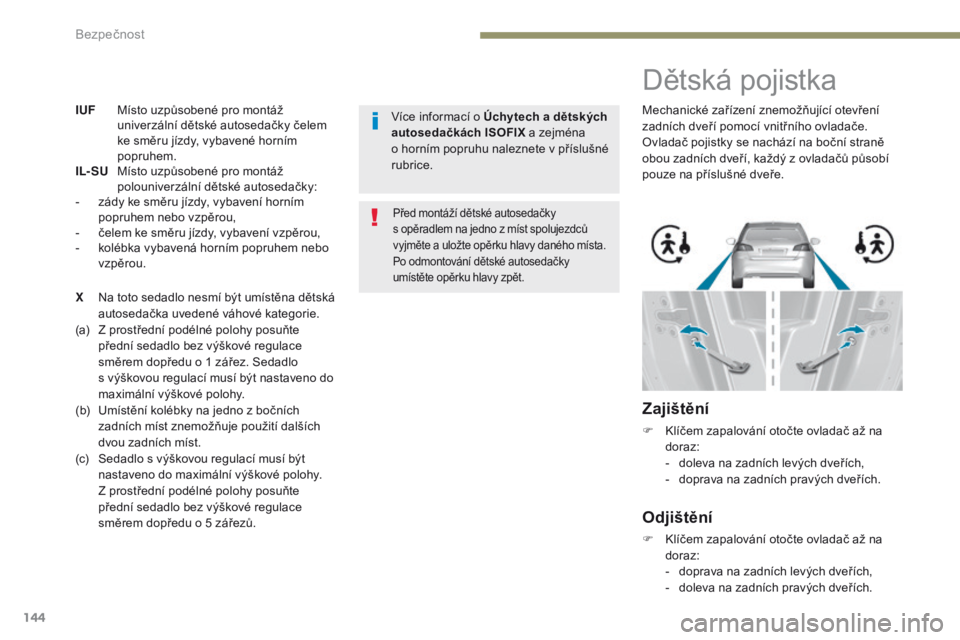 Peugeot 308 2017 Návod k obsluze (in Czech) 144
308_cs_Chap05_securite_ed01-2016
IUF Místo uzpůsobené pro montáž univerzální dětské autosedačky čelem
ke směru jízdy, vybavené horním
popruhem.
IL- SU
M
ísto uzpůsobené Peugeot 308 2017 Návod k obsluze (in Czech) 144
308_cs_Chap05_securite_ed01-2016
IUF Místo uzpůsobené pro montáž univerzální dětské autosedačky čelem
ke směru jízdy, vybavené horním
popruhem.
IL- SU
M
ísto uzpůsobené