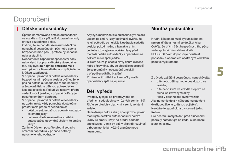 Peugeot 308 2017 Návod k obsluze (in Czech) 145
308_cs_Chap05_securite_ed01-2016
Dětské autosedačkyMontáž podsedáku
Doporučení
Předpisy týkající se přepravy dětí na
předních sedadlech se v různých zemích liší.
Řiďte se Peugeot 308 2017 Návod k obsluze (in Czech) 145
308_cs_Chap05_securite_ed01-2016
Dětské autosedačkyMontáž podsedáku
Doporučení
Předpisy týkající se přepravy dětí na
předních sedadlech se v různých zemích liší.
Řiďte se