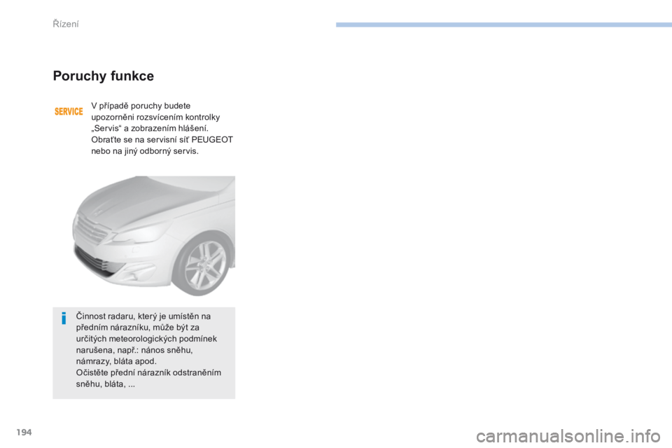 Peugeot 308 2017 Návod k obsluze (in Czech) 194
308_cs_Chap06_conduite_ed01-2016
Poruchy funkce
V případě poruchy budete
upozorněni rozsvícením kontrolky
„Servis“ a zobrazením hlášení.
Obraťte se na servisní síť PEUGEOT
neb Peugeot 308 2017 Návod k obsluze (in Czech) 194
308_cs_Chap06_conduite_ed01-2016
Poruchy funkce
V případě poruchy budete
upozorněni rozsvícením kontrolky
„Servis“ a zobrazením hlášení.
Obraťte se na servisní síť PEUGEOT
neb