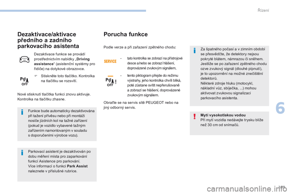 Peugeot 308 2017  Návod k obsluze (in Czech) 199
308_cs_Chap06_conduite_ed01-2016
Funkce bude automaticky dezaktivována 
při tažení přívěsu nebo při montáži 
nosiče jízdních kol na tažné zařízení 
(pokud je vozidlo vybavené ta