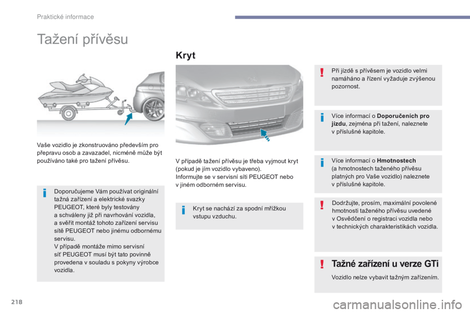 Peugeot 308 2017  Návod k obsluze (in Czech) 218
308_cs_Chap07_info-pratiques_ed01-2016
Tažení přívěsu
Doporučujeme Vám používat originální 
tažná zařízení a  elektrické svazky 
PEUGEOT, které byly testovány 
a
  schváleny ji