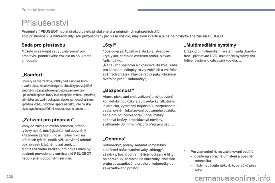 Peugeot 308 2017 Návod k obsluze (in Czech) 220
308_cs_Chap07_info-pratiques_ed01-2016
„Multimediální systémy“
Držák pro multimediální systém, sada „hands-
free“, přehrávač DVD, asistenční systémy pro
řidiče, systém lo Peugeot 308 2017 Návod k obsluze (in Czech) 220
308_cs_Chap07_info-pratiques_ed01-2016
„Multimediální systémy“
Držák pro multimediální systém, sada „hands-
free“, přehrávač DVD, asistenční systémy pro
řidiče, systém lo