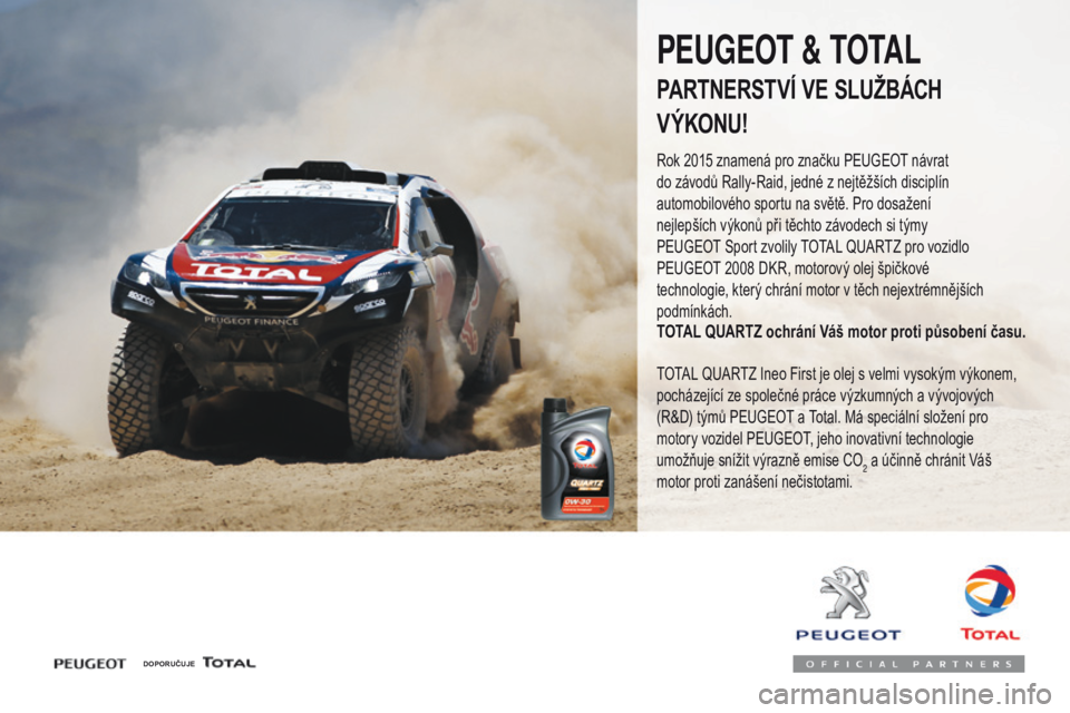 Peugeot 308 2017  Návod k obsluze (in Czech) 308_cs_Chap07_info-pratiques_ed01-2016
DOPORUČUJE
PEUGEOT & TOTAL
PARTNERSTVÍ VE SLUŽBÁCH
V ÝKONU!
Rok 2015 znamená pro značku PEUGEOT návrat 
do závodů Rally-Raid, jedné z  nejtěžších 