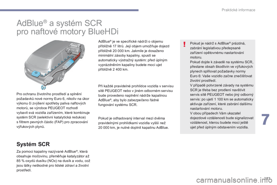 Peugeot 308 2017  Návod k obsluze (in Czech) 233
308_cs_Chap07_info-pratiques_ed01-2016
AdBlue® a systém SCR
p
ro naftové motory BlueHDi
Pro ochranu životního prostředí a splnění 
p ožadavků nové normy Euro 6, nikoliv na úkor 
výko