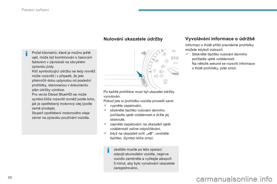 Peugeot 308 2017  Návod k obsluze (in Czech) 30
Počet kilometrů, které je možno ještě 
ujet, může být kombinován s časovým 
faktorem v závislosti na obvyklém 
způsobu jízdy.
Klíč symbolizující údržbu se tedy rovněž 
můž
