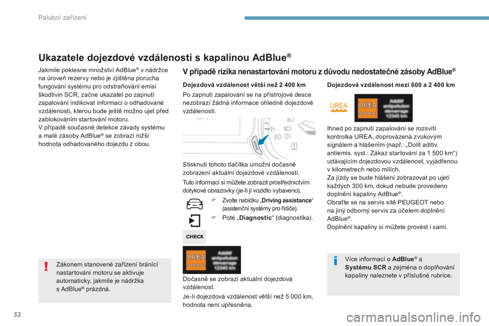Peugeot 308 2017  Návod k obsluze (in Czech) 32
Ukazatele dojezdové vzdálenosti s kapalinou AdBlue®
Jakmile poklesne množství AdBlue® v nádržce 
na úroveň rezervy nebo je zjištěna porucha 
fungování systému pro odstraňování emi