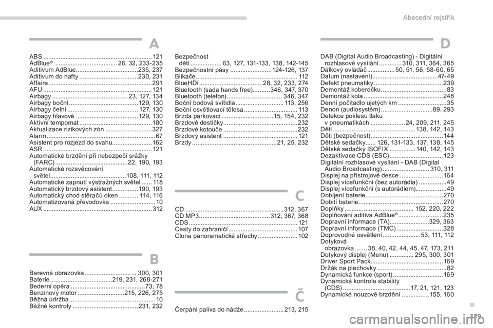 Peugeot 308 2017  Návod k obsluze (in Czech) 379
308_cs_Chap11_index-alpha_ed01-2016
ABS ...............................................................121
AdBlue®  ............................... ..... 26, 32, 233 -235
Aditivum AdBlue ........