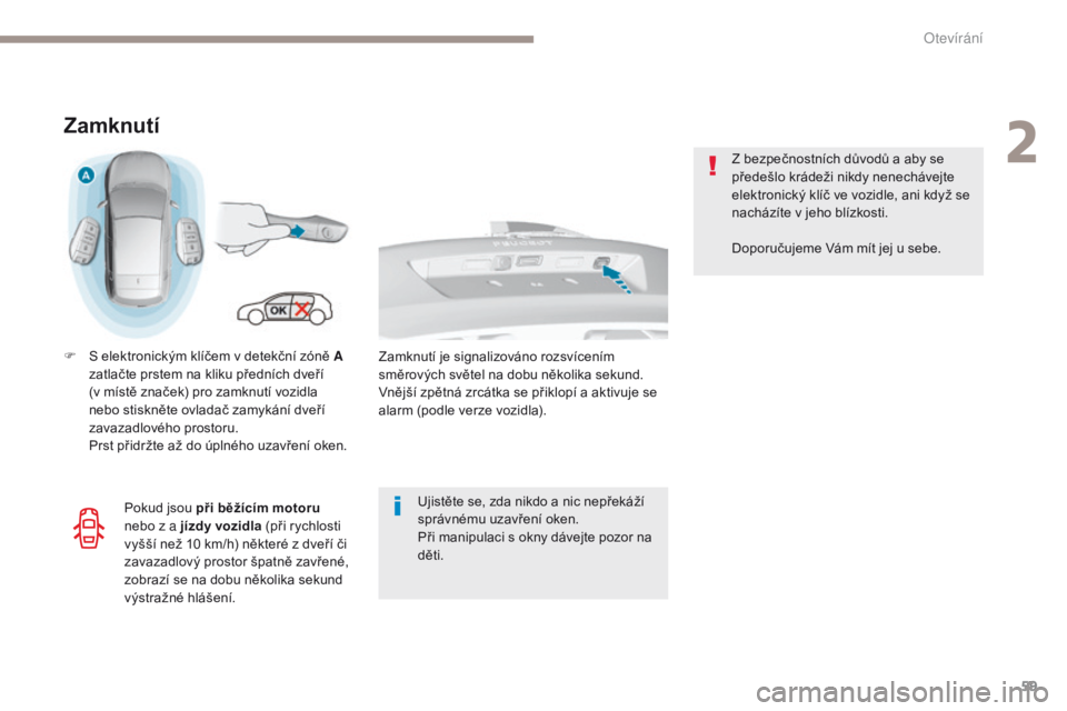 Peugeot 308 2017  Návod k obsluze (in Czech) 59
308_cs_Chap02_ouvertures_ed01-2016
Zamknutí
F S elektronickým klíčem v  detekční zóně   A 
zatlačte prstem na kliku předních dveří 
(v místě značek) pro zamknutí vozidla 
nebo stis