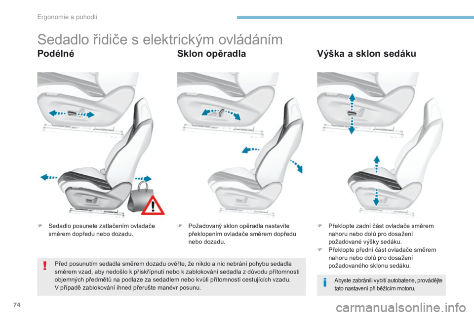 Peugeot 308 2017  Návod k obsluze (in Czech) 74
308_cs_Chap03_ergonomie-et-confort_ed01-2016
Sedadlo řidiče s elektrickým ovládáním
PodélnéSklon opěradlaVýška a sklon sedáku
Abyste zabránili vybití autobaterie, provádějte 
tato n