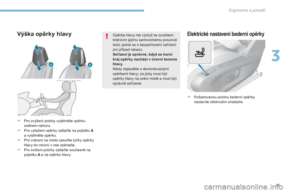 Peugeot 308 2017  Návod k obsluze (in Czech) 77
308_cs_Chap03_ergonomie-et-confort_ed01-2016
Elektrické nastavení bederní opěrky
F Požadovanou polohu bederní opěrky nastavíte stisknutím ovladače.
F
 
P

ro zvýšení polohy vytáhněte