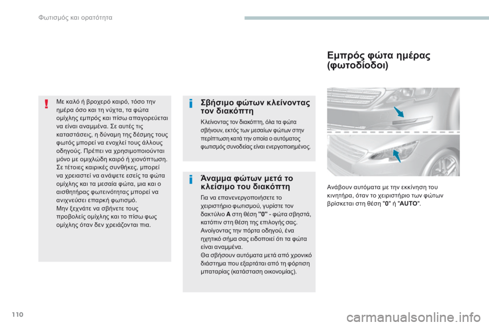 Peugeot 308 2017  Εγχειρίδιο χρήσης (in Greek) 110
308_el_Chap04_eclairage-et-visibilite_ed01-2016
Με καλό ή βροχερό καιρό, τόσο την 
ημέρα όσο και τη νύχτα, τα φώτα 
ομίχλης εμπρός κ