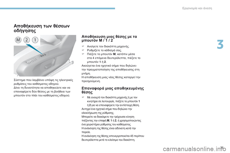 Peugeot 308 2017  Εγχειρίδιο χρήσης (in Greek) 75
308_el_Chap03_ergonomie-et-confort_ed01-2016
Σύστημα που λαμβάνει υπόψη τις ηλεκτρικές 
ρυθμίσεις του καθίσματος οδηγού.
Δίνει 