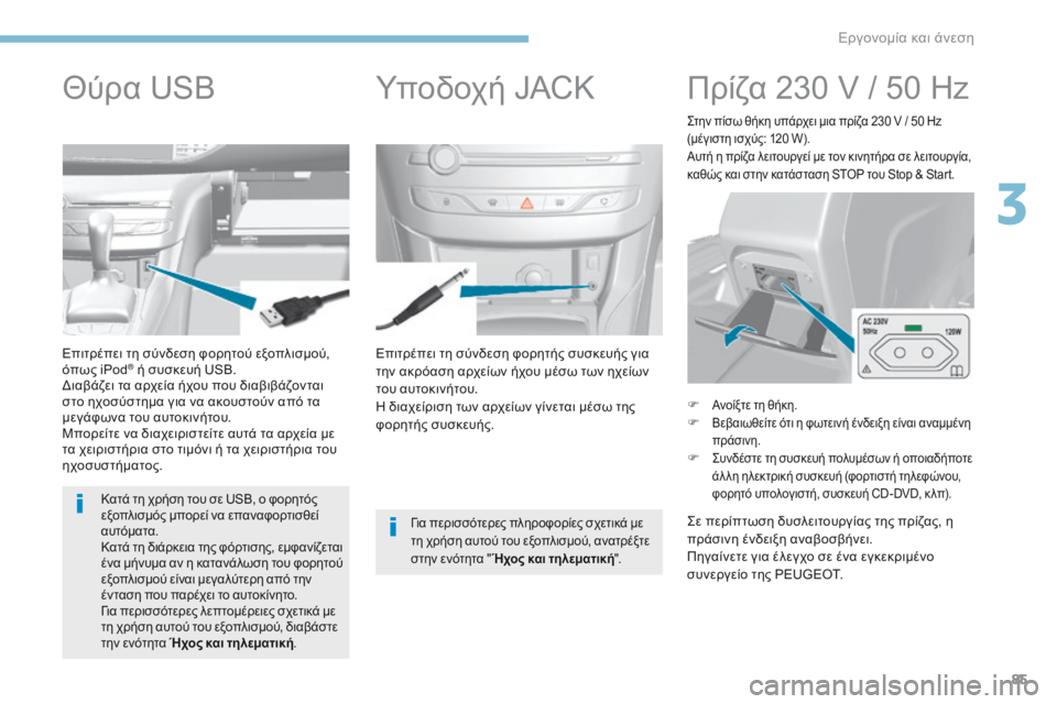 Peugeot 308 2017  Εγχειρίδιο χρήσης (in Greek) 85
308_el_Chap03_ergonomie-et-confort_ed01-2016
Επιτρέπει τη σύνδεση φορητής συσκευής για 
την ακρόαση αρχείων ήχου μέσω των ηχείω