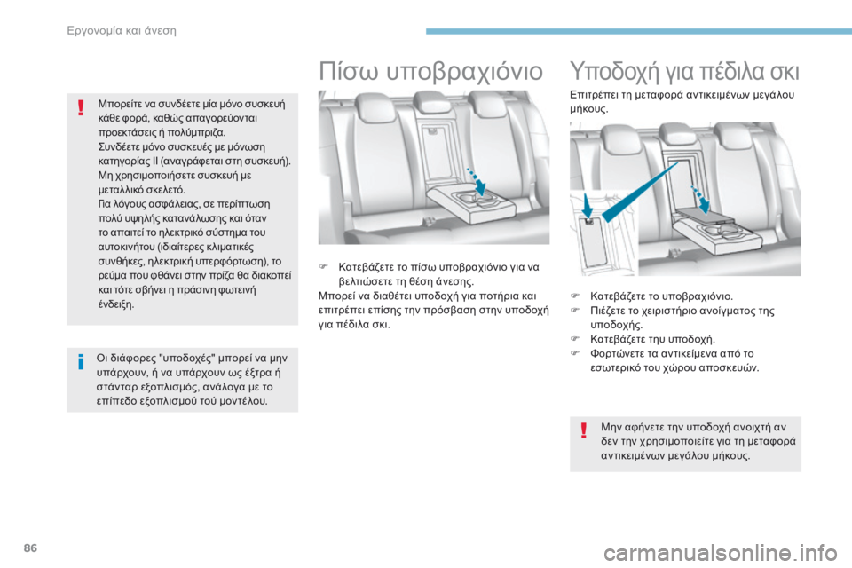 Peugeot 308 2017  Εγχειρίδιο χρήσης (in Greek) 86
308_el_Chap03_ergonomie-et-confort_ed01-2016
Υποδοχή για πέδιλα σκι
F Κατεβάζετε το υποβραχιόνιο.
F Π ιέζετε το χειριστήριο ανοίγ