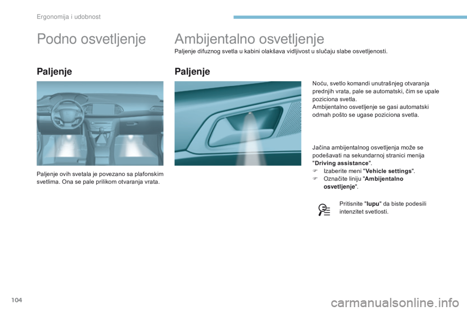 Peugeot 308 2017 Упутство за употребу (in Serbian) 104
308_sr_Chap03_ergonomie-et-confort_ed01-2016
Ambijentalno osvetljenje
Paljenje difuznog svetla u kabini olakšava vidljivost u slučaju slabe osvetljenosti.Jačina ambijentalnog osvetljenja može Peugeot 308 2017 Упутство за употребу (in Serbian) 104
308_sr_Chap03_ergonomie-et-confort_ed01-2016
Ambijentalno osvetljenje
Paljenje difuznog svetla u kabini olakšava vidljivost u slučaju slabe osvetljenosti.Jačina ambijentalnog osvetljenja može