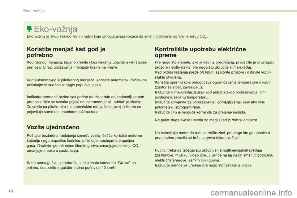 Peugeot 308 2017 Упутство за употребу (in Serbian) 10
308_sr_Chap00c_eco-conduite_ed01-2016
Koristite menjač kad god je
potrebno
Kod ručnog menjača, lagano krenite i bez čekanja ubacite u viši stepen
prenosa. U fazi ubrzavanja, menjajte brzine Peugeot 308 2017 Упутство за употребу (in Serbian) 10
308_sr_Chap00c_eco-conduite_ed01-2016
Koristite menjač kad god je
potrebno
Kod ručnog menjača, lagano krenite i bez čekanja ubacite u viši stepen
prenosa. U fazi ubrzavanja, menjajte brzine