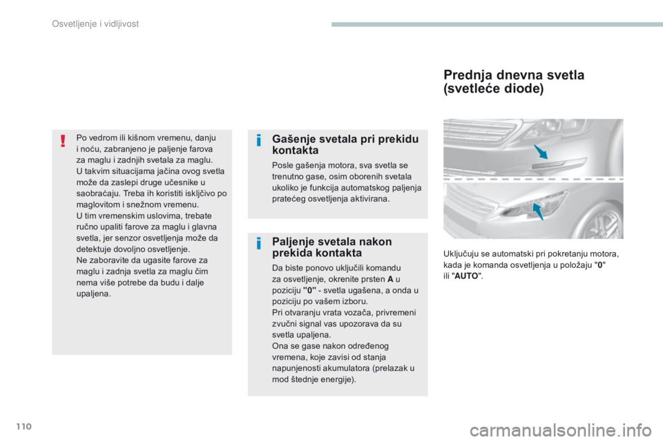 Peugeot 308 2017 Упутство за употребу (in Serbian) 110
308_sr_Chap04_eclairage-et-visibilite_ed01-2016
Po vedrom ili kišnom vremenu, danju
i noću, zabranjeno je paljenje farova
za maglu i zadnjih svetala za maglu.
U takvim situacijama jačina ov Peugeot 308 2017 Упутство за употребу (in Serbian) 110
308_sr_Chap04_eclairage-et-visibilite_ed01-2016
Po vedrom ili kišnom vremenu, danju
i noću, zabranjeno je paljenje farova
za maglu i zadnjih svetala za maglu.
U takvim situacijama jačina ov