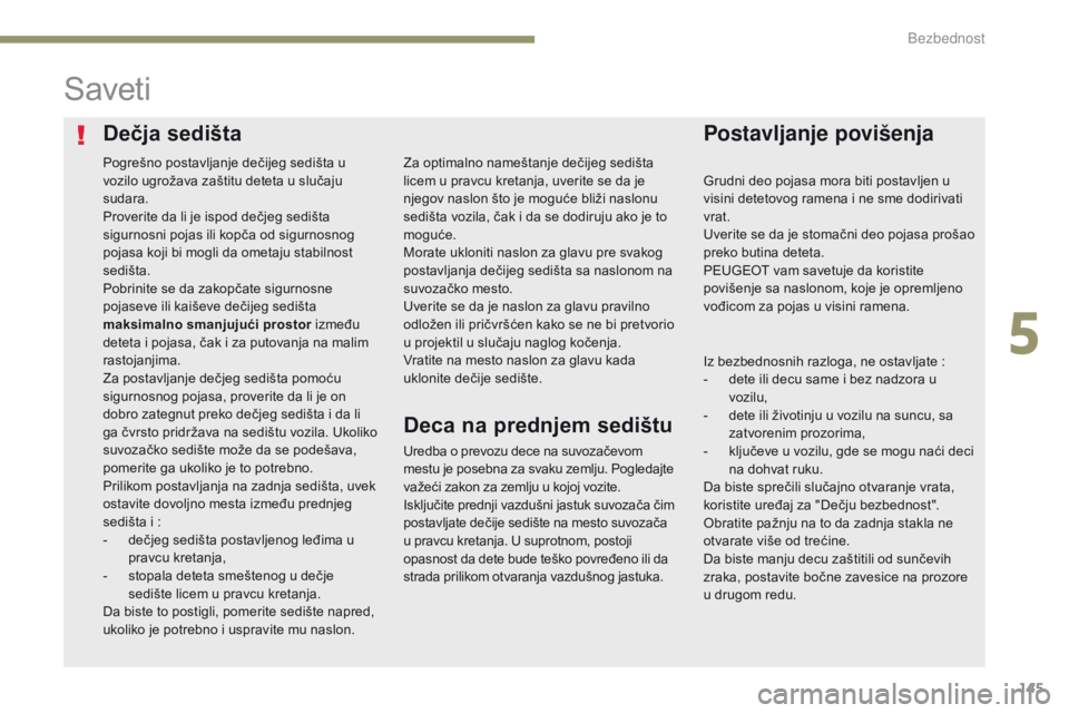 Peugeot 308 2017 Упутство за употребу (in Serbian) 145
308_sr_Chap05_securite_ed01-2016
Dečja sedištaPostavljanje povišenja
Saveti
Uredba o prevozu dece na suvozačevom
mestu je posebna za svaku zemlju. Pogledajte
važeći zakon za zemlju u kojoj Peugeot 308 2017 Упутство за употребу (in Serbian) 145
308_sr_Chap05_securite_ed01-2016
Dečja sedištaPostavljanje povišenja
Saveti
Uredba o prevozu dece na suvozačevom
mestu je posebna za svaku zemlju. Pogledajte
važeći zakon za zemlju u kojoj