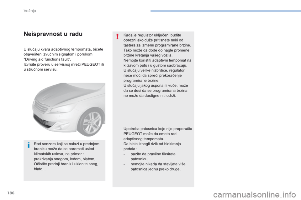 Peugeot 308 2017 Упутство за употребу (in Serbian) 186
308_sr_Chap06_conduite_ed01-2016
U slučaju kvara adaptivnog tempomata, bićete
obavešteni zvučnim signalom i porukom
"Driving aid functions fault".
Izvršite proveru u servisnoj mrež Peugeot 308 2017 Упутство за употребу (in Serbian) 186
308_sr_Chap06_conduite_ed01-2016
U slučaju kvara adaptivnog tempomata, bićete
obavešteni zvučnim signalom i porukom
"Driving aid functions fault".
Izvršite proveru u servisnoj mrež