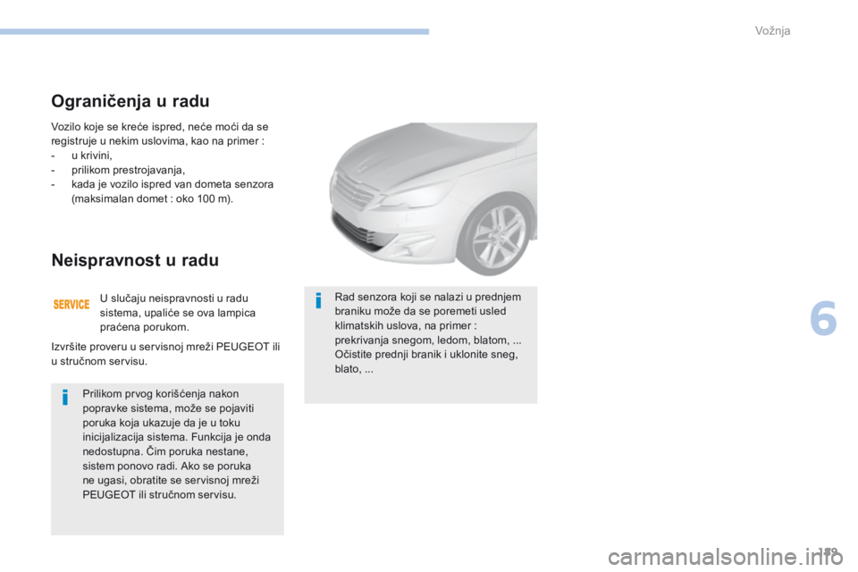 Peugeot 308 2017 Упутство за употребу (in Serbian) 189
308_sr_Chap06_conduite_ed01-2016
Vozilo koje se kreće ispred, neće moći da se
registruje u nekim uslovima, kao na primer :
-
u k
rivini,
-
p
rilikom prestrojavanja,
-
k
ada je vozilo is Peugeot 308 2017 Упутство за употребу (in Serbian) 189
308_sr_Chap06_conduite_ed01-2016
Vozilo koje se kreće ispred, neće moći da se
registruje u nekim uslovima, kao na primer :
-
u k
rivini,
-
p
rilikom prestrojavanja,
-
k
ada je vozilo is