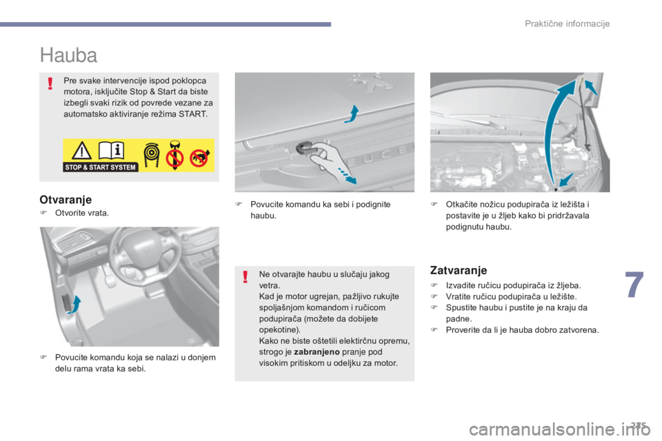 Peugeot 308 2017  Упутство за употребу (in Serbian) 225
308_sr_Chap07_info-pratiques_ed01-2016
Hauba
Pre svake intervencije ispod poklopca 
motora, isključite Stop & Start da biste 
izbegli svaki rizik od povrede vezane za 
automatsko aktiviranje rež