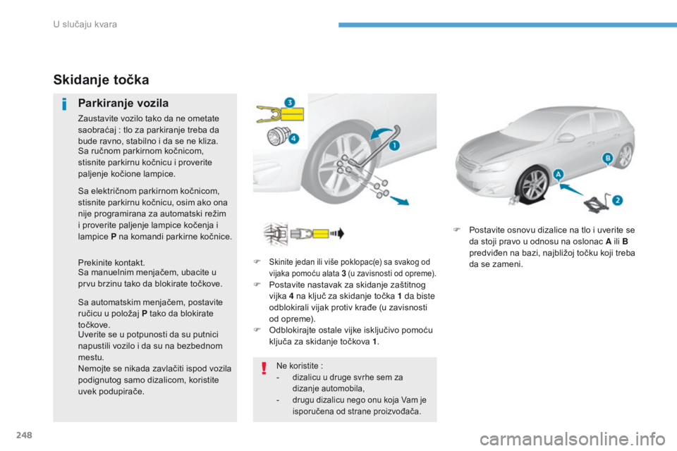 Peugeot 308 2017  Упутство за употребу (in Serbian) 248
308_sr_Chap08_En-cas-de-panne_ed01-2016
F Skinite jedan ili više poklopac(e) sa svakog od 
vijaka pomoću alata 3 (u zavisnosti od opreme).
F Postavite nastavak za skidanje zaštitnog vijka  4 na