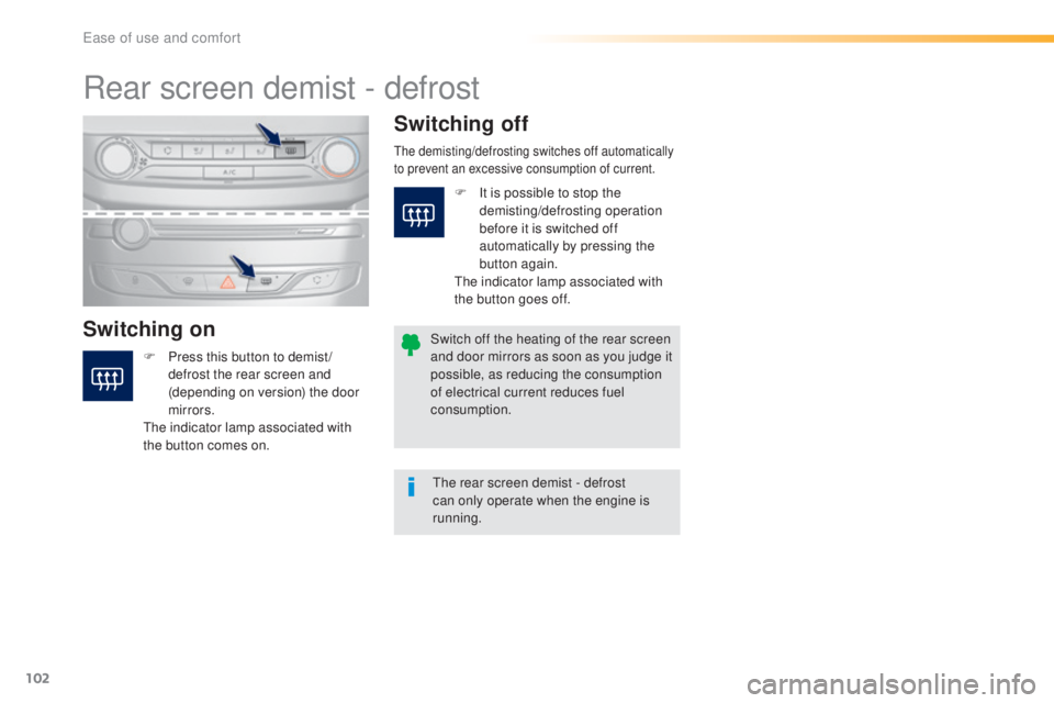 Peugeot 308 2016  Owners Manual 102
308_en_Chap03_ergonomie-et-confort_ed02-2015
Rear screen demist - defrost
Switching onSwitching off
F Press this button to demist /
d
efrost the rear screen and 
(depending on version) the door 
m