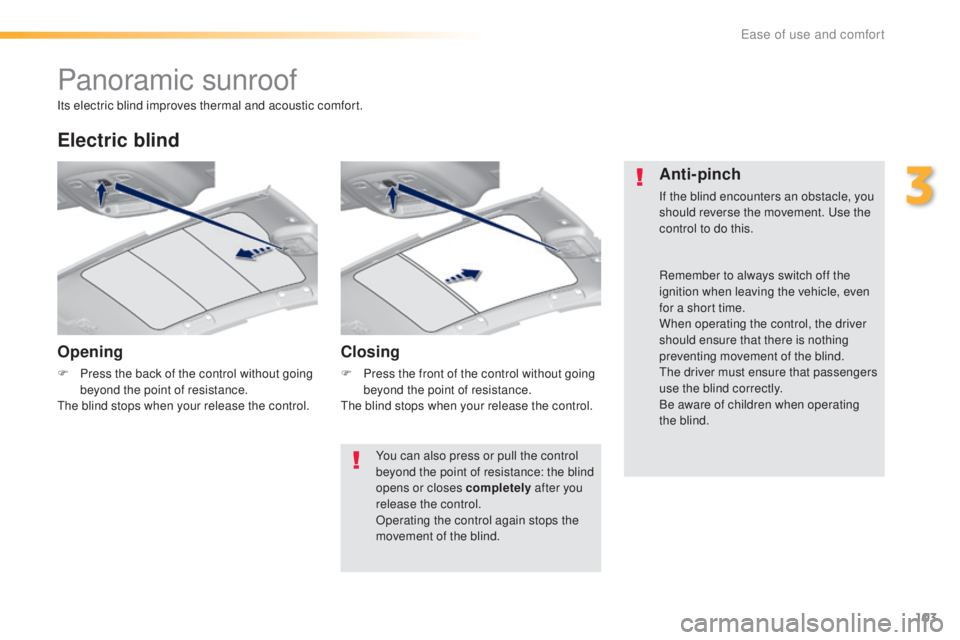 Peugeot 308 2016  Owners Manual 103
308_en_Chap03_ergonomie-et-confort_ed02-2015
Panoramic sunroof
Opening
F Press the back of the control without going 
beyond the point of resistance.
the b

lind stops when your release the contro