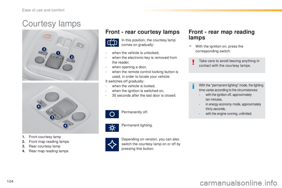 Peugeot 308 2016  Owners Manual 104
308_en_Chap03_ergonomie-et-confort_ed02-2015
Courtesy lamps
1. Front courtesy lamp
2. Fr ont map reading lamps
3.
 Re

ar courtesy lamp
4.
 Re

ar map reading lamps
Front - rear courtesy lamps
F W