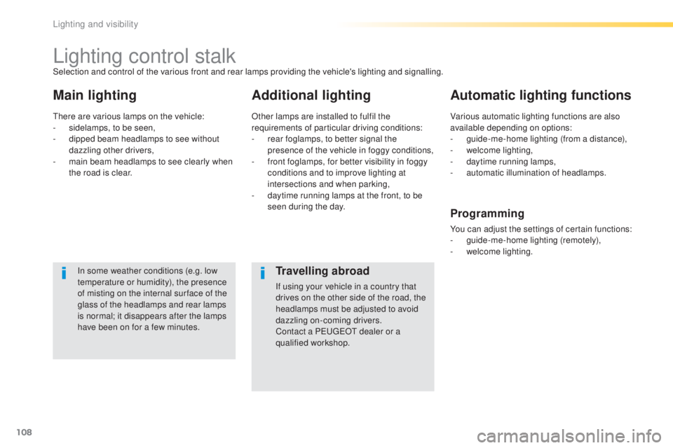 Peugeot 308 2016  Owners Manual 108
308_en_Chap04_eclairage-et-visibilite_ed02-2015
Lighting control stalk
Main lightingAdditional lightingAutomatic lighting functions
In some weather conditions (e.g. low 
temperature or humidity), 