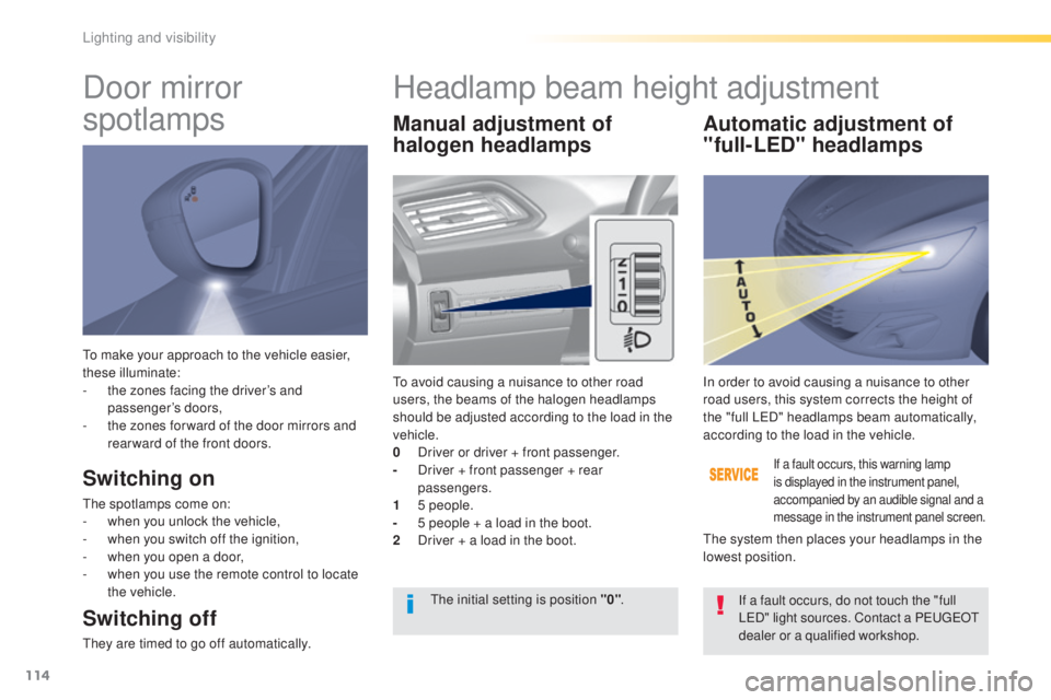 Peugeot 308 2016  Owners Manual 114
308_en_Chap04_eclairage-et-visibilite_ed02-2015
to make your approach to the vehicle easier, 
t hese illuminate:
-
 th

e zones facing the driver’s and 
passenger’s doors,
-
 th

e zones for w