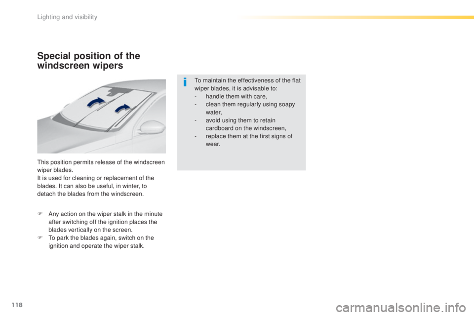 Peugeot 308 2016  Owners Manual 118
308_en_Chap04_eclairage-et-visibilite_ed02-2015
Special position of the 
windscreen wipers
this position permits release of the windscreen 
w iper blades.
It is used for cleaning or replacement of