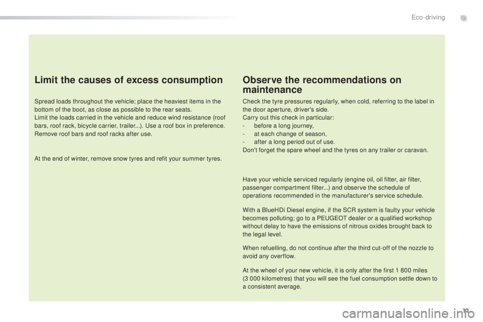 Peugeot 308 2016  Owners Manual 11
308_en_Chap00c_eco-conduite_ed02-2015
Limit the causes of excess consumption
Spread loads throughout the vehicle; place the heaviest items in the 
bottom of the boot, as close as possible to the re