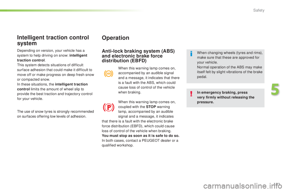 Peugeot 308 2016  Owners Manual 121
308_en_Chap05_securite_ed02-2015
Operation
Anti-lock braking system (ABS) 
and electronic brake force 
distribution (EBFD)
In emergency braking, press 
very firmly without releasing the 
pressure.
