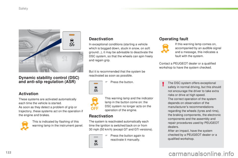 Peugeot 308 2016  Owners Manual 122
308_en_Chap05_securite_ed02-2015
Dynamic stability control (DSC) 
and anti-slip regulation (ASR)
Activation
these systems are activated automatically 
e ach time the vehicle is started.
As soon as