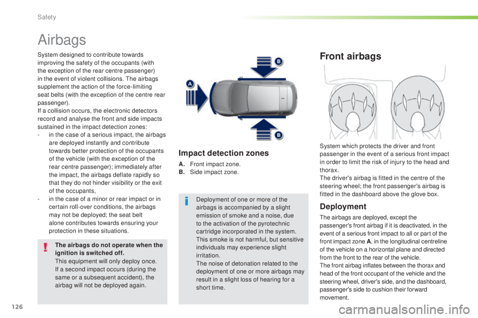 Peugeot 308 2016  Owners Manual 126
308_en_Chap05_securite_ed02-2015
Airbags
System designed to contribute towards 
improving the safety of the occupants (with 
the exception of the rear centre passenger) 
in the event of violent co