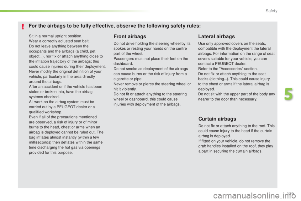 Peugeot 308 2016 Owners Manual 129
308_en_Chap05_securite_ed02-2015
Sit in a normal upright position.
Wear a correctly adjusted seat belt.
Do not leave anything between the
occupants and the airbags (a child, pet,
object...), nor Peugeot 308 2016 Owners Manual 129
308_en_Chap05_securite_ed02-2015
Sit in a normal upright position.
Wear a correctly adjusted seat belt.
Do not leave anything between the
occupants and the airbags (a child, pet,
object...), nor