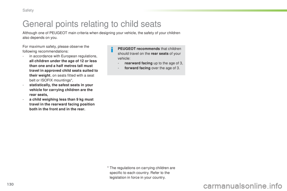 Peugeot 308 2016  Owners Manual 130
308_en_Chap05_securite_ed02-2015
general points relating to child seats
For maximum safety, please observe the 
following recommendations:
-
 in a
ccordance with 
eur
 opean regulations, 
all chil