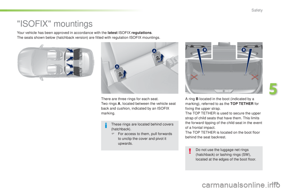 Peugeot 308 2016  Owners Manual 139
308_en_Chap05_securite_ed02-2015
Your vehicle has been approved in accordance with the latest ISOFIX regulations.the s
eats shown below (hatchback version) are fitted with regulation ISOFIX mounti