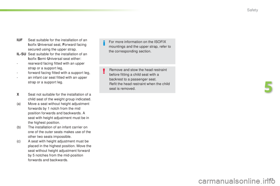 Peugeot 308 2016  Owners Manual 143
308_en_Chap05_securite_ed02-2015
IUF Seat suitable for the installation of an 
Is
ofix Universal seat, F or ward facing 
secured using the upper strap.
IL- SU
 Se

at suitable for the installation